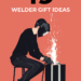 welder gift ideas 2