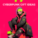 cyberpunk gift ideas